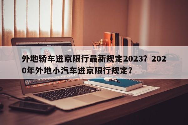 外地轿车进京限行最新规定2023？2020年外地小汽车进京限行规定？-第1张图片-乐享生活