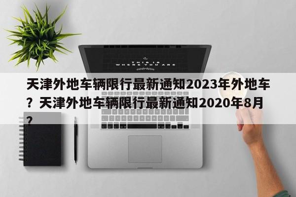 天津外地车辆限行最新通知2023年外地车？天津外地车辆限行最新通知2020年8月？-第1张图片-乐享生活