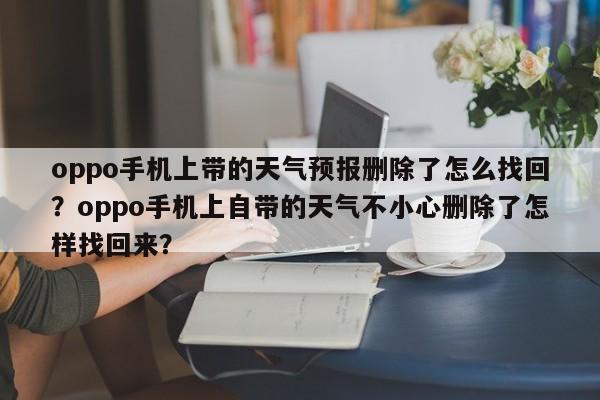 oppo手机上带的天气预报删除了怎么找回？oppo手机上自带的天气不小心删除了怎样找回来？-第1张图片-乐享生活