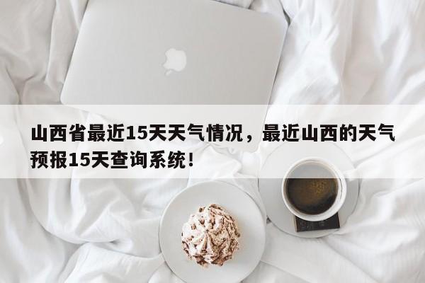 山西省最近15天天气情况，最近山西的天气预报15天查询系统！-第1张图片-乐享生活