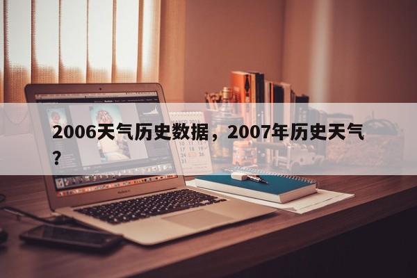 2006天气历史数据，2007年历史天气？-第1张图片-乐享生活