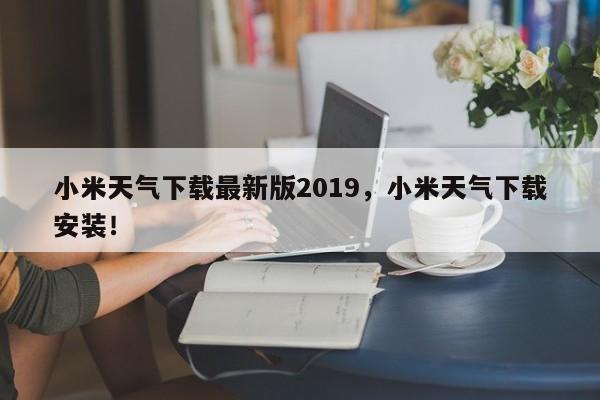 小米天气下载最新版2019，小米天气下载安装！-第1张图片-乐享生活