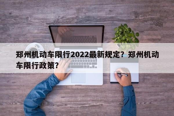 郑州机动车限行2022最新规定？郑州机动车限行政策？-第1张图片-乐享生活