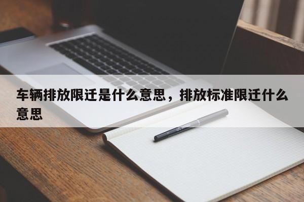 车辆排放限迁是什么意思，排放标准限迁什么意思-第1张图片-乐享生活