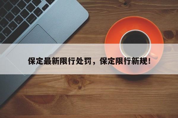 保定最新限行处罚，保定限行新规！-第1张图片-乐享生活