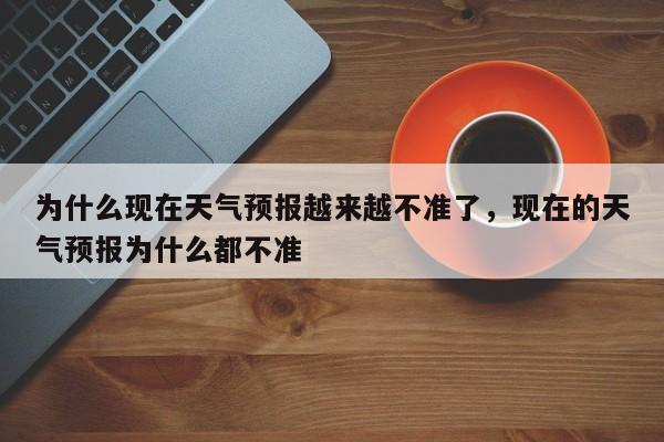 为什么现在天气预报越来越不准了，现在的天气预报为什么都不准-第1张图片-乐享生活