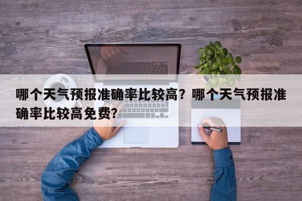 哪个天气预报准确率比较高？哪个天气预报准确率比较高免费？-第1张图片-乐享生活