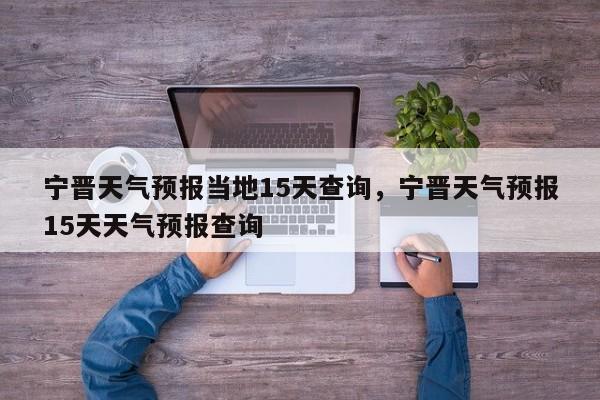 宁晋天气预报当地15天查询，宁晋天气预报15天天气预报查询-第1张图片-乐享生活