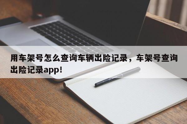 用车架号怎么查询车辆出险记录，车架号查询出险记录app！-第1张图片-乐享生活