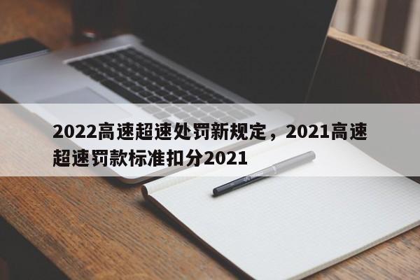 2022高速超速处罚新规定，2021高速超速罚款标准扣分2021-第1张图片-乐享生活