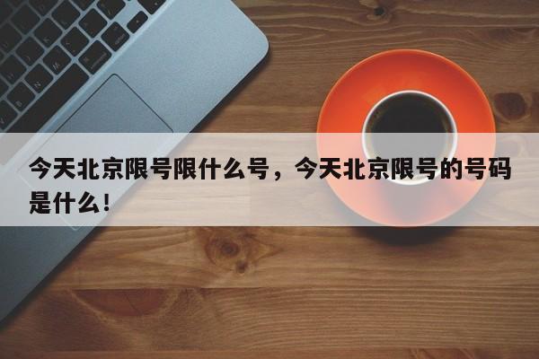 今天北京限号限什么号，今天北京限号的号码是什么！-第1张图片-乐享生活