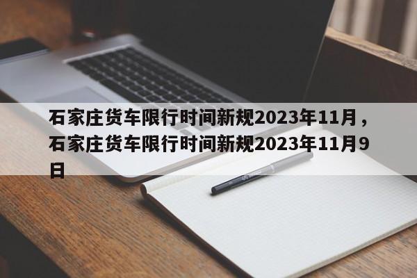 石家庄货车限行时间新规2023年11月，石家庄货车限行时间新规2023年11月9日-第1张图片-乐享生活