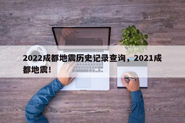 2022成都地震历史记录查询，2021成都地震！-第1张图片-乐享生活