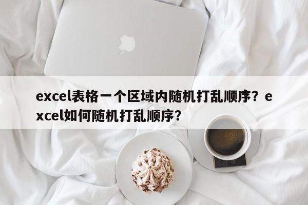 excel表格一个区域内随机打乱顺序？excel如何随机打乱顺序？-第1张图片-乐享生活