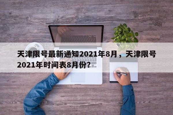 天津限号最新通知2021年8月，天津限号2021年时间表8月份？-第1张图片-乐享生活