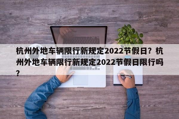 杭州外地车辆限行新规定2022节假日？杭州外地车辆限行新规定2022节假日限行吗？-第1张图片-乐享生活