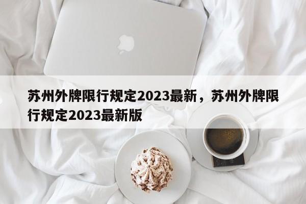 苏州外牌限行规定2023最新，苏州外牌限行规定2023最新版-第1张图片-乐享生活