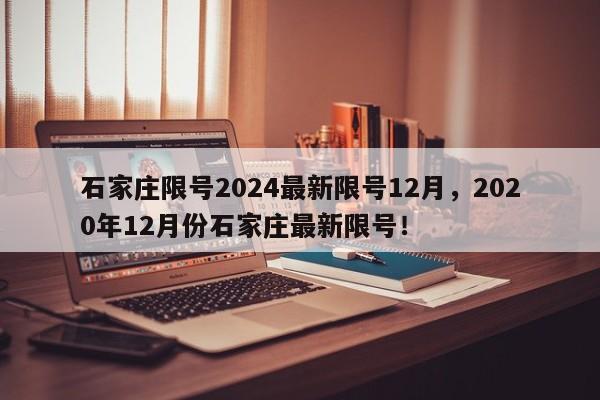 石家庄限号2024最新限号12月，2020年12月份石家庄最新限号！-第1张图片-乐享生活