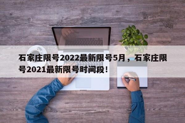 石家庄限号2022最新限号5月，石家庄限号2021最新限号时间段！-第1张图片-乐享生活