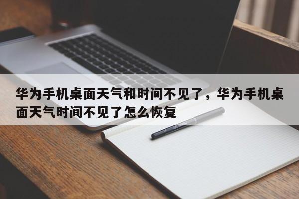 华为手机桌面天气和时间不见了，华为手机桌面天气时间不见了怎么恢复-第1张图片-乐享生活