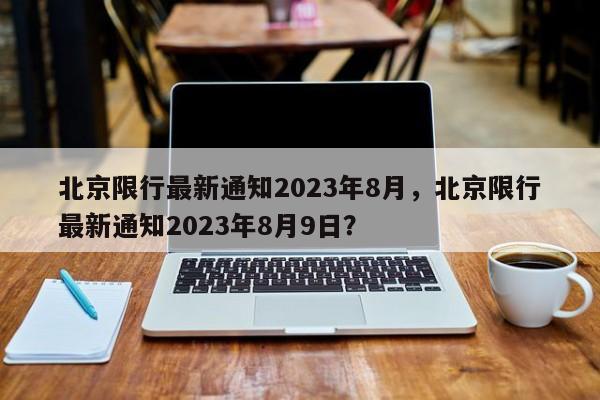 北京限行最新通知2023年8月，北京限行最新通知2023年8月9日？-第1张图片-乐享生活