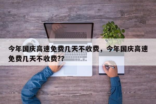 今年国庆高速免费几天不收费，今年国庆高速免费几天不收费?？-第1张图片-乐享生活