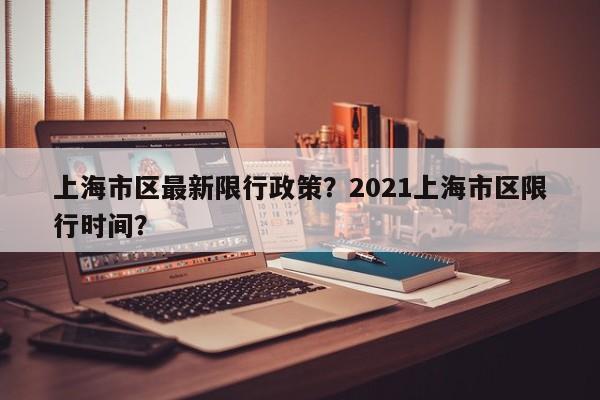 上海市区最新限行政策？2021上海市区限行时间？-第1张图片-乐享生活