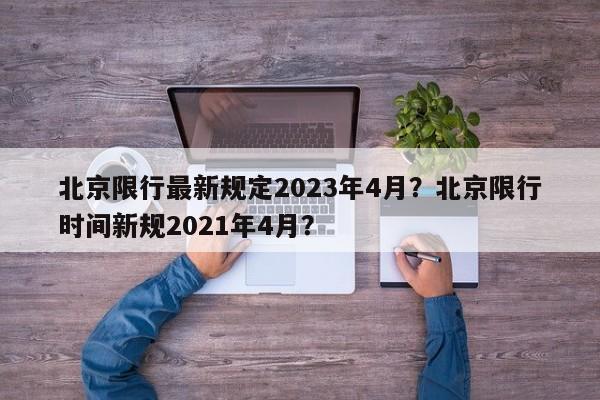 北京限行最新规定2023年4月？北京限行时间新规2021年4月？-第1张图片-乐享生活