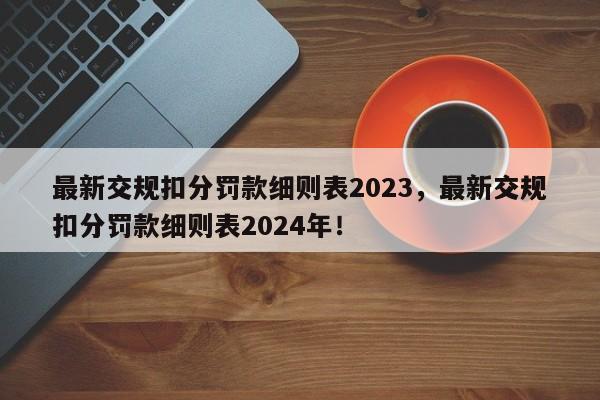 最新交规扣分罚款细则表2023，最新交规扣分罚款细则表2024年！-第1张图片-乐享生活