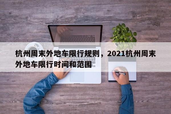 杭州周末外地车限行规则，2021杭州周末外地车限行时间和范围-第1张图片-乐享生活