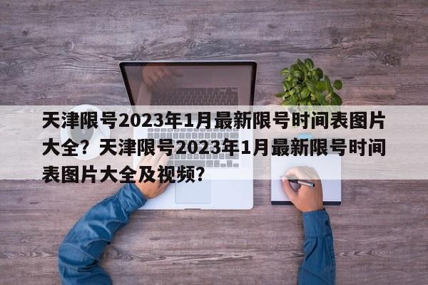 天津限号2023年1月最新限号时间表图片大全？天津限号2023年1月最新限号时间表图片大全及视频？-第1张图片-乐享生活