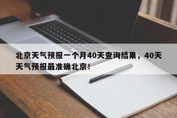 北京天气预报一个月40天查询结果，40天天气预报最准确北京！-第1张图片-乐享生活