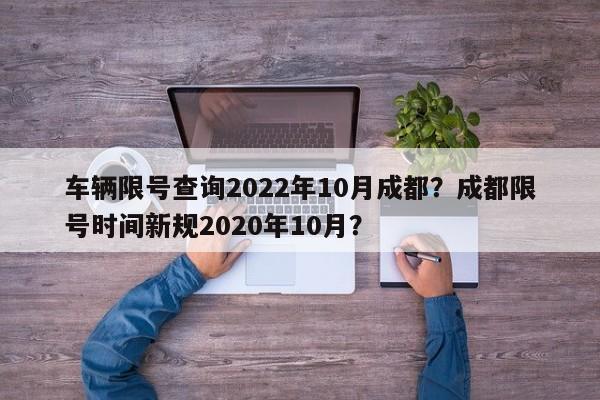 车辆限号查询2022年10月成都？成都限号时间新规2020年10月？-第1张图片-乐享生活