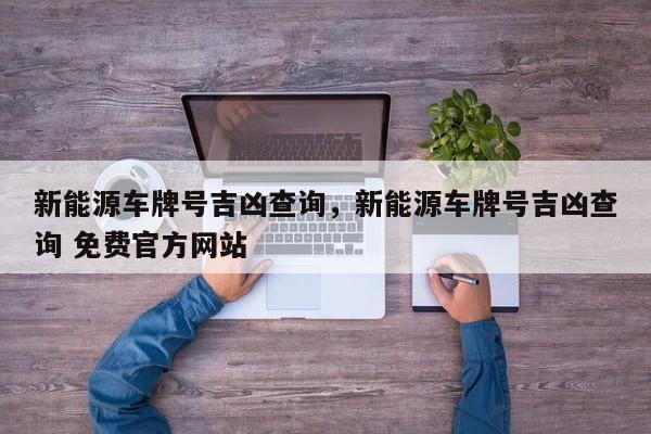 新能源车牌号吉凶查询，新能源车牌号吉凶查询 免费官方网站-第1张图片-乐享生活