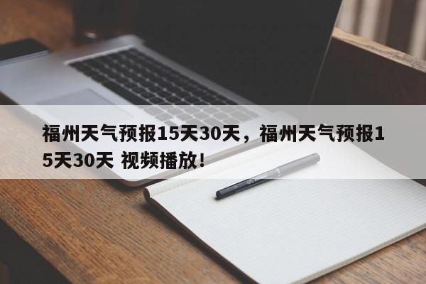 福州天气预报15天30天，福州天气预报15天30天 视频播放！-第1张图片-乐享生活