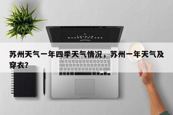 苏州天气一年四季天气情况，苏州一年天气及穿衣？-第1张图片-乐享生活