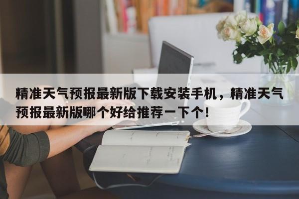 精准天气预报最新版下载安装手机，精准天气预报最新版哪个好给推荐一下个！-第1张图片-乐享生活