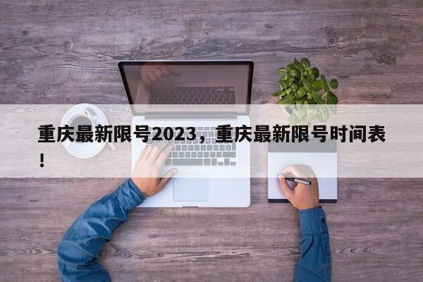 重庆最新限号2023，重庆最新限号时间表！-第1张图片-乐享生活