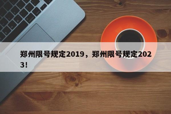 郑州限号规定2019，郑州限号规定2023！-第1张图片-乐享生活