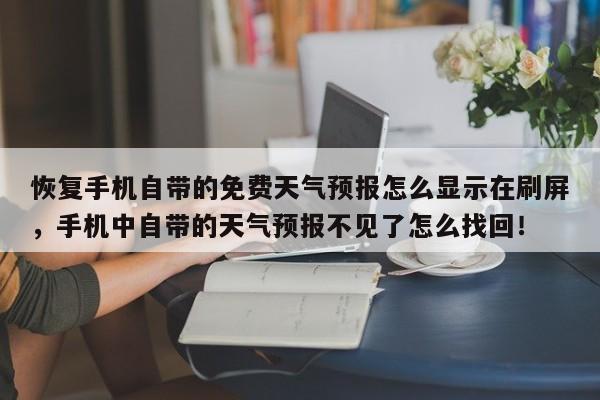 恢复手机自带的免费天气预报怎么显示在刷屏，手机中自带的天气预报不见了怎么找回！-第1张图片-乐享生活