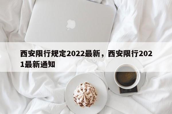 西安限行规定2022最新，西安限行2021最新通知-第1张图片-乐享生活