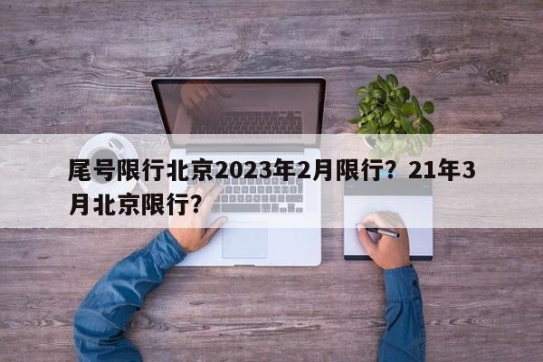 尾号限行北京2023年2月限行？21年3月北京限行？-第1张图片-乐享生活