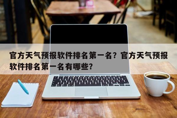 官方天气预报软件排名第一名？官方天气预报软件排名第一名有哪些？-第1张图片-乐享生活