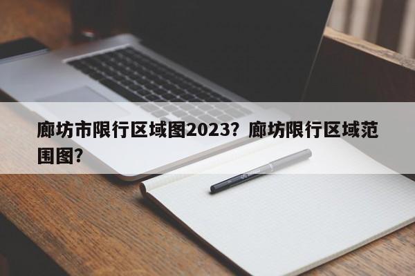 廊坊市限行区域图2023？廊坊限行区域范围图？-第1张图片-乐享生活