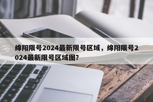 绵阳限号2024最新限号区域，绵阳限号2024最新限号区域图？-第1张图片-乐享生活