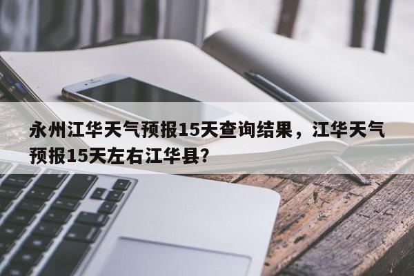 永州江华天气预报15天查询结果，江华天气预报15天左右江华县？-第1张图片-乐享生活