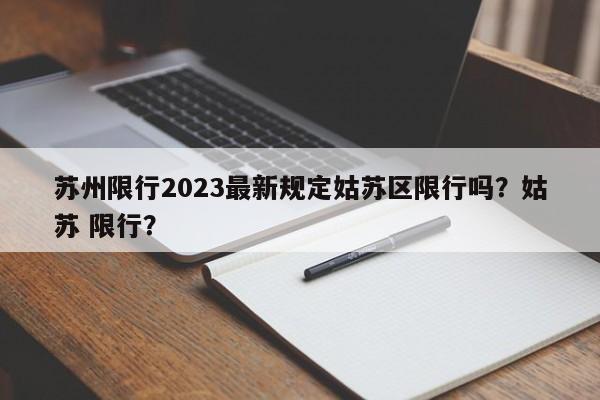 苏州限行2023最新规定姑苏区限行吗？姑苏 限行？-第1张图片-乐享生活