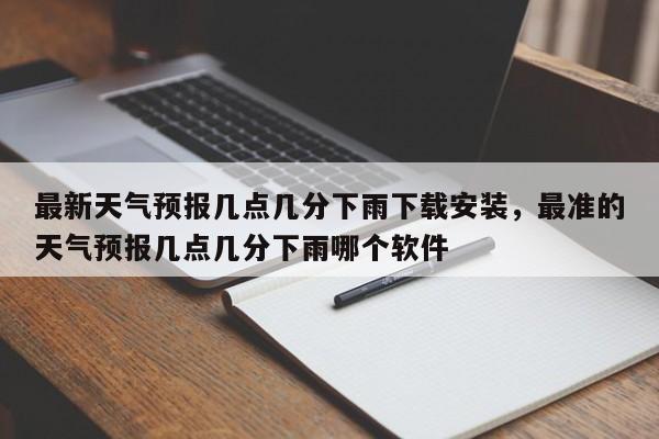 最新天气预报几点几分下雨下载安装，最准的天气预报几点几分下雨哪个软件-第1张图片-乐享生活