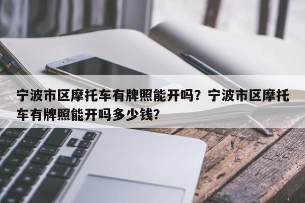 宁波市区摩托车有牌照能开吗？宁波市区摩托车有牌照能开吗多少钱？-第1张图片-乐享生活