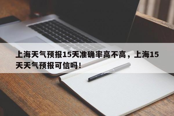 上海天气预报15天准确率高不高，上海15天天气预报可信吗！-第1张图片-乐享生活